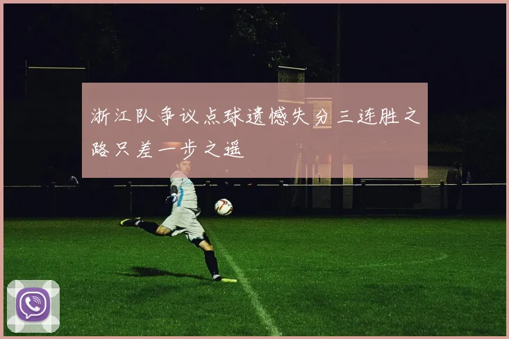 浙江队争议点球遗憾失分三连胜之路只差一步之遥