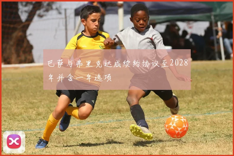 巴萨与弗里克达成续约协议至2028年并含一年选项