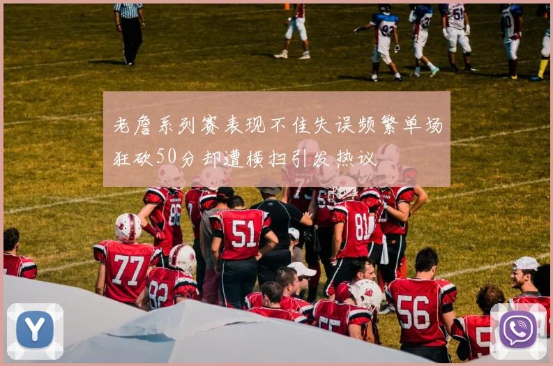 老詹系列赛表现不佳失误频繁单场狂砍50分却遭横扫引发热议